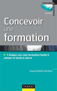 Concevoir une formation : 7 étapes vers une formation facile à animer et facile à suivre Concevoir une formation : 7 étapes vers une formation facile à animer et facile à suivre