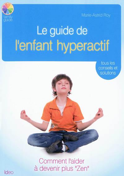 Le guide de l'enfant hyperactif : tous les conseils et solutions Le guide de l'enfant hyperactif : tous les conseils et solutions