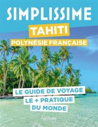 Simplissime : Tahiti, Polynésie française : le guide de voyage le + pratique du monde