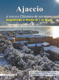 Ajaccio : à travers l'histoire de ses murs. Ajaccio : seguitendu a storia di i so muri