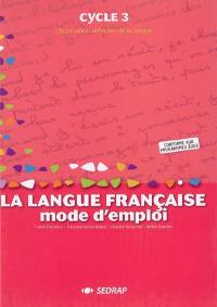 La langue française, mode d'emploi, cycle 3 : observation réfléchie de la langue