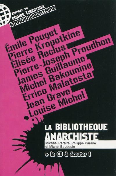 La bibliothèque anarchiste : écouter, lire... pour agir : Emile Pouget, Pierre Kropotkine, Elisée Reclus, Pierre-Joseph Proudhon, James Guillaume, Michel Bakounine, Errico Malatesta, Jean Grave, Louise Michel La bibliothèque anarchiste : écouter, lire... pour agir : Emile Pouget, Pierre Kropotkine, Elisée Reclus, Pierre-Joseph Proudhon, James Guillaume, Michel Bakounine, Errico Malatesta, Jean Grave, Louise Michel