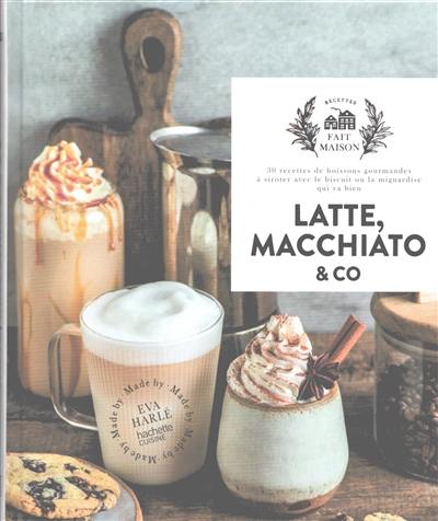 Latte, macchiato & Co : 30 recettes de boissons gourmandes à siroter avec le biscuit ou la mignardise qui va bien