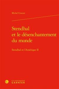 Stendhal et l'Amérique. Vol. 2. Stendhal et le désenchantement du monde