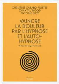 Vaincre la douleur par l'hypnose et l'auto-hypnose Vaincre la douleur par l'hypnose et l'auto-hypnose
