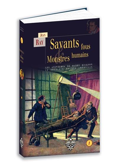 Les aventures de Harry Dickson : le Sherlock Holmes américain. Vol. 1. Savants fous & monstres humains Les aventures de Harry Dickson : le Sherlock Holmes américain. Vol. 1. Savants fous & monstres humains