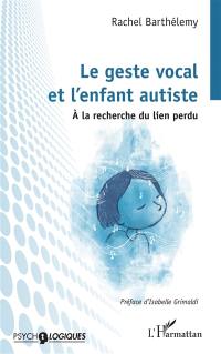 Le geste vocal et l'enfant autiste : à la recherche du lien perdu