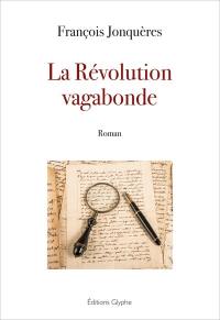 La Révolution vagabonde : suite de la vie héroïque de François de Llucia La Révolution vagabonde : suite de la vie héroïque de François de Llucia