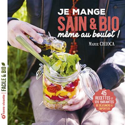 Je mange sain & bio, même au boulot ! : 45 recettes et 120 variantes de déjeuners à emporter Je mange sain & bio, même au boulot ! : 45 recettes et 120 variantes de déjeuners à emporter