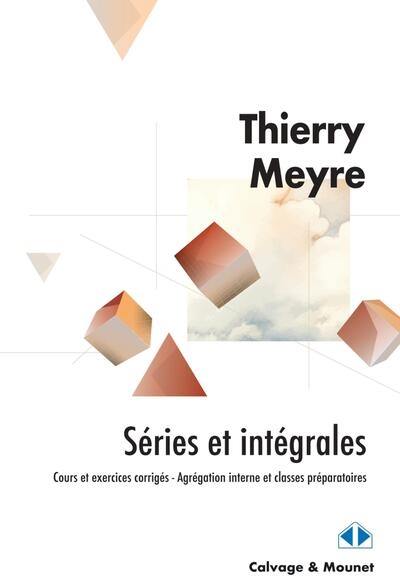 Séries et intégrales : cours et exercices corrigés, agrégation interne et classes préparatoires Séries et intégrales : cours et exercices corrigés, agrégation interne et classes préparatoires