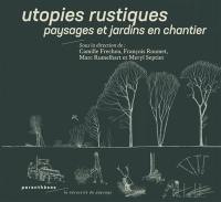 Utopies rustiques : paysages et jardins en chantier