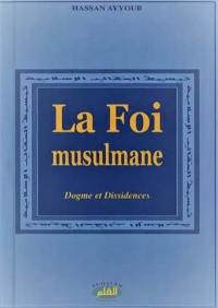 La foi musulmane : dogme et dissidences