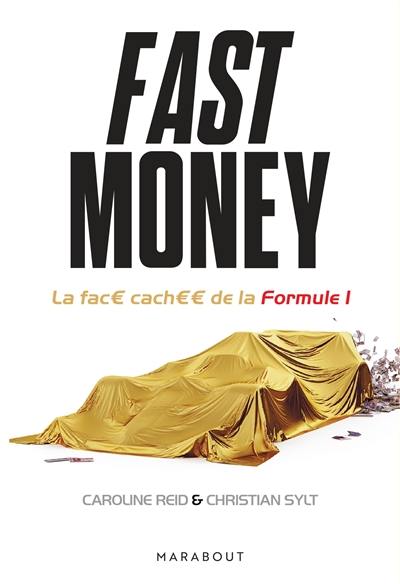 Fast money : la face cachée de la Formule 1 : la vérité derrière les contrats, les affaires d'espionnage et les luttes de pouvoir qui ont fait la Formule 1