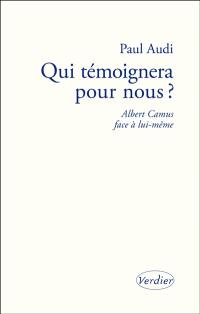 Qui témoignera pour nous ? : Albert Camus face à lui-même