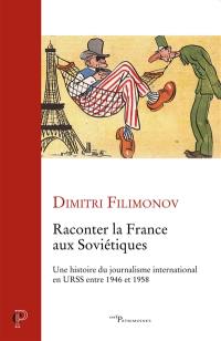 Raconter la France aux Soviétiques : une histoire du journalisme international en URSS entre 1946 et 1958