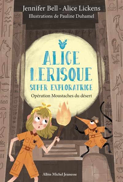 Alice Lerisque : super exploratrice. Vol. 3. Opération Moustaches du désert Alice Lerisque : super exploratrice. Vol. 3. Opération Moustaches du désert