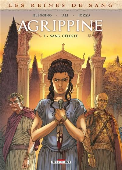 Les reines de sang. Agrippine. Vol. 1. Sang céleste Les reines de sang. Agrippine. Vol. 1. Sang céleste