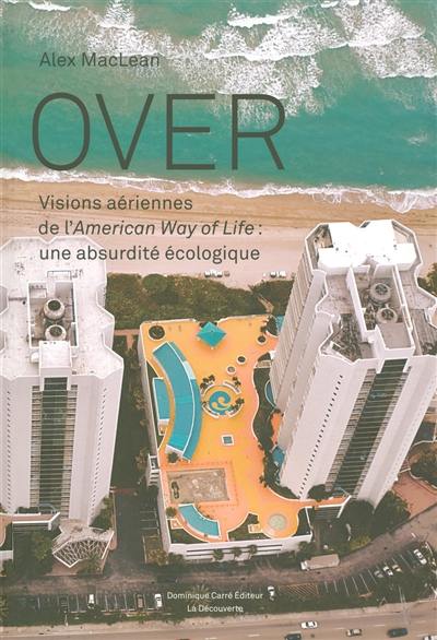 Over : visions aériennes de l'American way of life : une absurdité écologique Over : visions aériennes de l'American way of life : une absurdité écologique