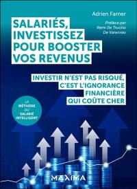 Salariés, investissez pour booster vos revenus : investir n'est pas risqué, c'est l'ignorance financière qui coûte cher : la méthode du salarié intelligent