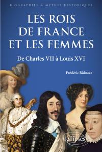 Les rois de France et les femmes : de Charles VII à Louis XVI