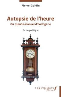 Autopsie de l'heure ou Pseudo-manuel d'horlogerie : prose poétique