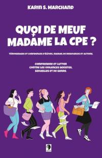 Quoi de meuf madame la CPE ? : comprendre et lutter contre les violences sexistes, sexuelles et de genre : témoignages et confidences d'élèves, manuel de ressources et actions