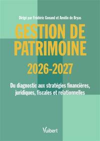 Gestion de patrimoine 2026-2027 : du diagnostic aux stratégies financières, juridiques, fiscales et relationnelles