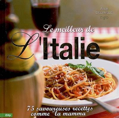 Le meilleur de l'Italie : 75 savoureuses recettes comme la mamma Le meilleur de l'Italie : 75 savoureuses recettes comme la mamma
