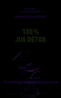 Mes petites recettes magiques 100 % jus détox : 100 recettes de jus de légumes, de fruits ou mixtes pour purifier votre organisme et doper votre santé !