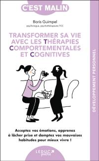 Transformer sa vie avec les thérapies comportementales et cognitives : acceptez vos émotions, apprenez à lâcher prise et domptez vos mauvaises habitudes pour mieux vivre !
