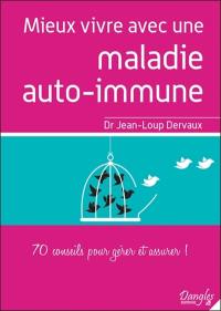 Mieux vivre avec une maladie auto-immune : 70 conseils pour gérer et assurer ! : conseils commentés, détourner le regard de la maladie, remettre sur la voie de la guérison