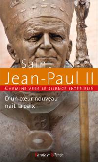 Chemins vers le silence intérieur avec saint Jean-Paul II : d'un coeur nouveau naît la paix