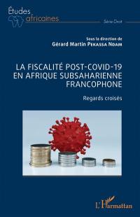 La fiscalité post-Covid-19 en Afrique subsaharienne francophone : regards croisés