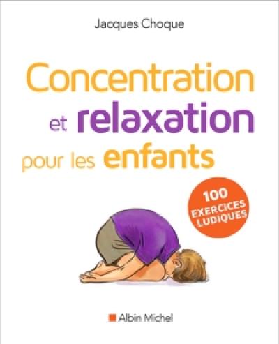 Concentration et relaxation pour les enfants : 100 exercices ludiques à faire à l'école ou à la maison Concentration et relaxation pour les enfants : 100 exercices ludiques à faire à l'école ou à la maison