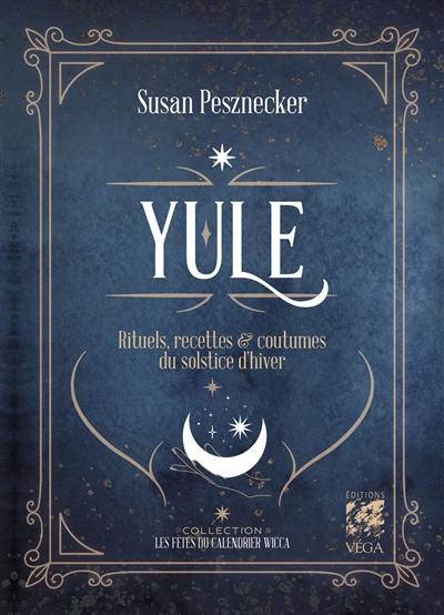 Yule : rituels, recettes & coutumes du solstice d'hiver Yule : rituels, recettes & coutumes du solstice d'hiver