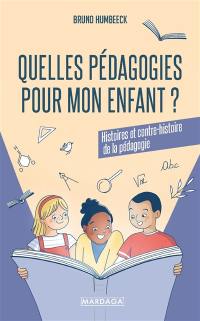 Quelles pédagogies pour mon enfant ? : histoires et contre-histoire de la pédagogie