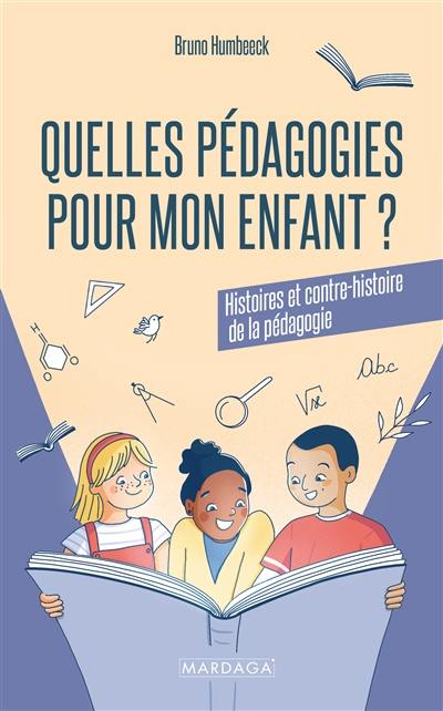 Quelles pédagogies pour mon enfant ? : histoires et contre-histoire de la pédagogie Quelles pédagogies pour mon enfant ? : histoires et contre-histoire de la pédagogie