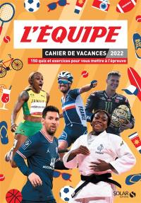 L'Equipe : cahier de vacances 2022 : 150 quiz et exercices pour vous mettre à l'épreuve L'Equipe : cahier de vacances 2022 : 150 quiz et exercices pour vous mettre à l'épreuve
