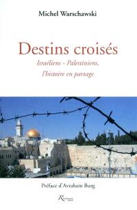 Destins croisés : Israéliens-Palestiniens, l'histoire en partage Destins croisés : Israéliens-Palestiniens, l'histoire en partage