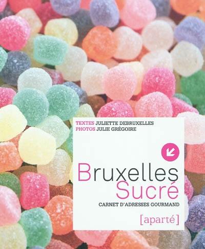 Bruxelles sucré : carnet d'adresses gourmand Bruxelles sucré : carnet d'adresses gourmand