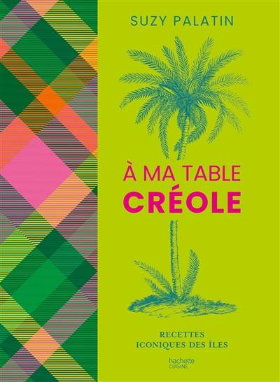 A ma table créole : recettes iconiques des îles A ma table créole : recettes iconiques des îles