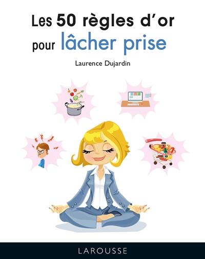 Les 50 règles d'or pour lâcher prise Les 50 règles d'or pour lâcher prise