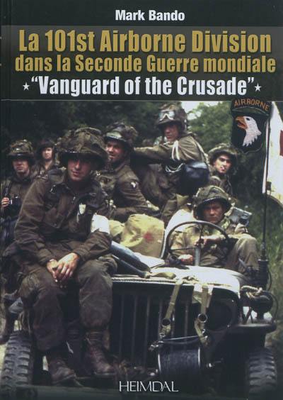 La 101st Airborne Division dans la Seconde Guerre mondiale : Vanguard of the Crusade La 101st Airborne Division dans la Seconde Guerre mondiale : Vanguard of the Crusade