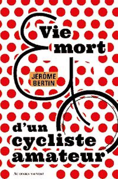 Vie et mort d'un cycliste amateur Vie et mort d'un cycliste amateur