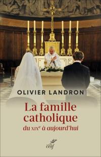 La famille catholique du XIXe à aujourd'hui : au prisme du politique