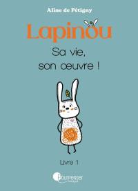 Lapinou. Vol. 1. Sa vie, son oeuvre !