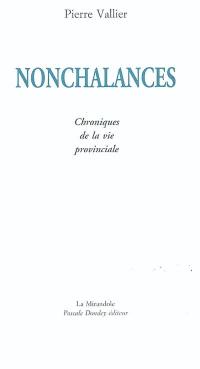 Nonchalances : chroniques de la vie provinciale