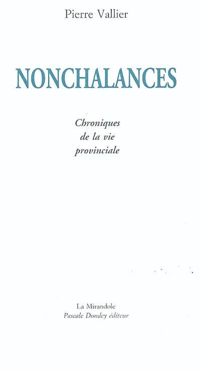 Nonchalances : chroniques de la vie provinciale