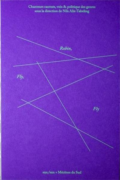 Fly, Robin, fly : chanteurs castrats, voix & politique des genres