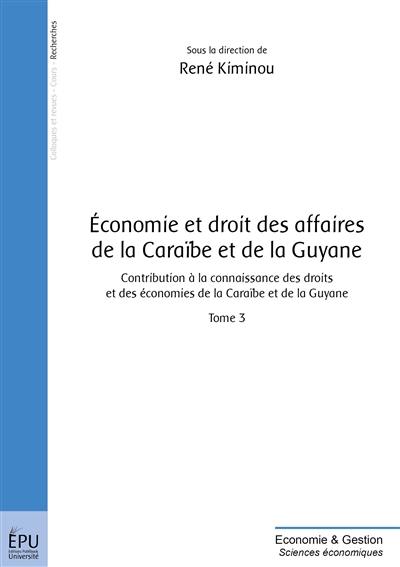 Economie et droit des affaires de la Caraïbe et de la Guyane : contribution à la connaissance des droits et des économies de la Caraïbe et de la Guyane. Vol. 3